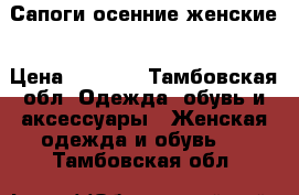 Сапоги осенние женские › Цена ­ 2 500 - Тамбовская обл. Одежда, обувь и аксессуары » Женская одежда и обувь   . Тамбовская обл.